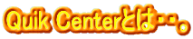 Quik Centerとは・・。