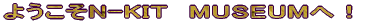 �悤����N-KIT�@MUSEUM�ցI 